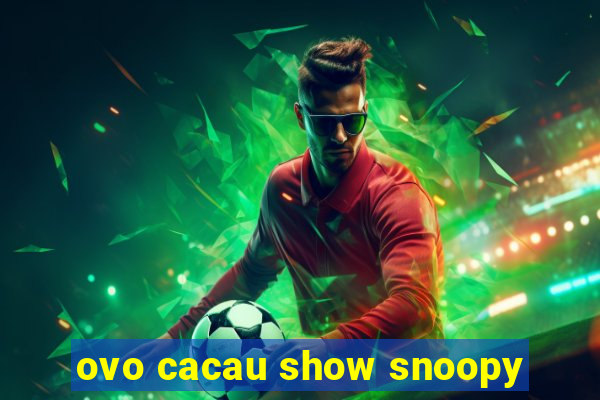 ovo cacau show snoopy